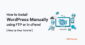How to Install WordPress Manually using FTP or in cPanel – 4 Easy Steps