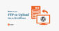 How to use FTP to upload files to WordPress for Beginners
