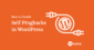 How to Disable Self Pingbacks in WordPress
